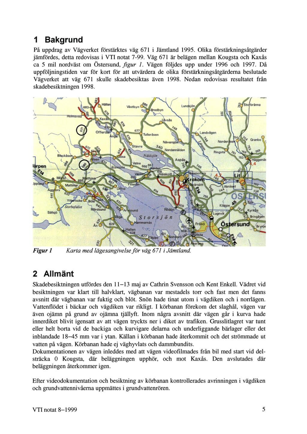 1 Bakgrund På uppdrag av Vägverket förstärktes väg 671 i Jämtland 1995. Olika förstärkningsåtgärder jämfördes, detta redovisas i VTI notat 7-99.