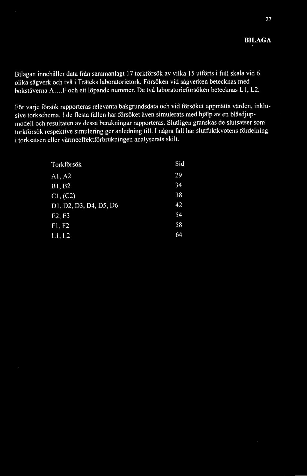 För varje försök rapporteras relevanta bakgrundsdata och vid försöket uppmätta värden, inklusive torkschema.
