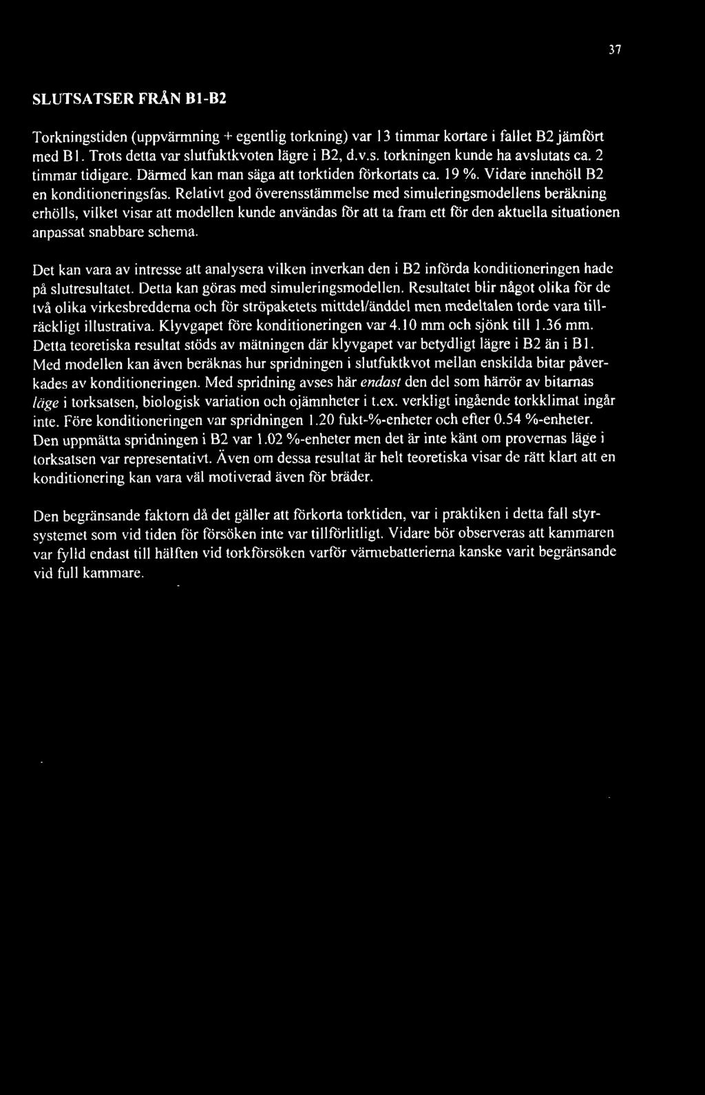 Relativt god överensstämmelse med simuleringsmodellens beräkning erhölls, vilket visar att modellen kunde användas för att ta fram ett för den aktuella situationen anpassat snabbare schema.