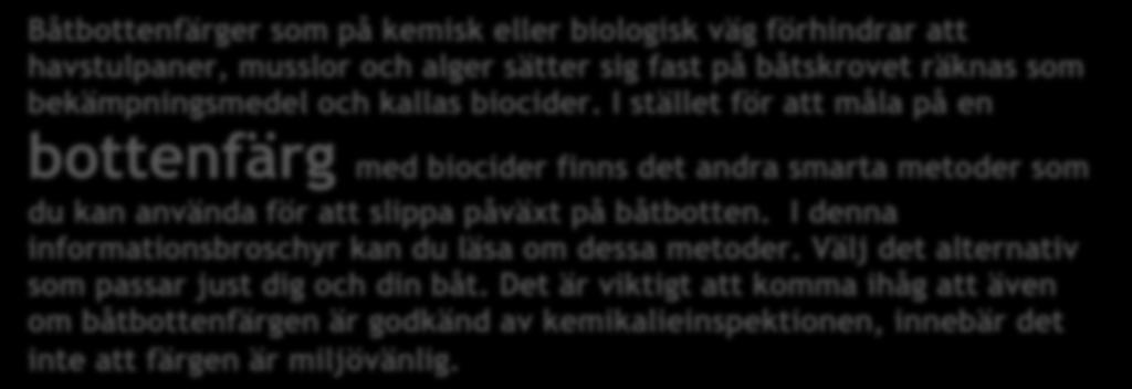 Välj det alternativ som passar just dig och din båt. Det är viktigt att komma ihåg att även om båtbottenfärgen är godkänd av kemikalieinspektionen, innebär det inte att färgen är miljövänlig.