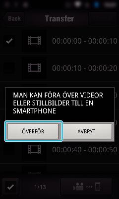 på AVBRYT för att ångra 8 Tryck på OK när överföringen slutförts 6 Tryck på ÖVERFÖR 0 Tryck på AVBRYT för att ångra 0 Tryck på KONTR för att spela upp och kontrollera videon (Endast Android) (ej