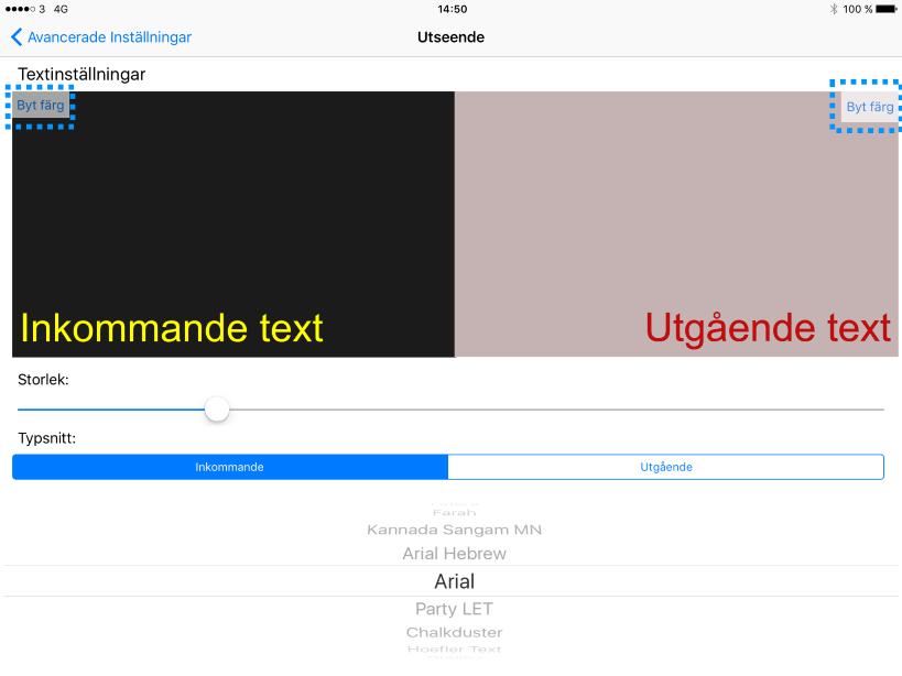 Du kan ändra typsnitt och färg på inkommande och utgående text samt önskad textstorlek. Tryck på Byt färg för att välja bakgrund och text-färg. Välj önskad textstorlek. Bläddra för att ändra typsnitt.