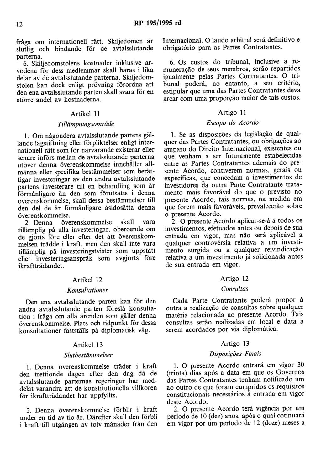 12 RP 195/1995 rd fråga om internationell rätt. Skiljedomen är slutlig och bindande för de avtalsslutande parterna. 6.