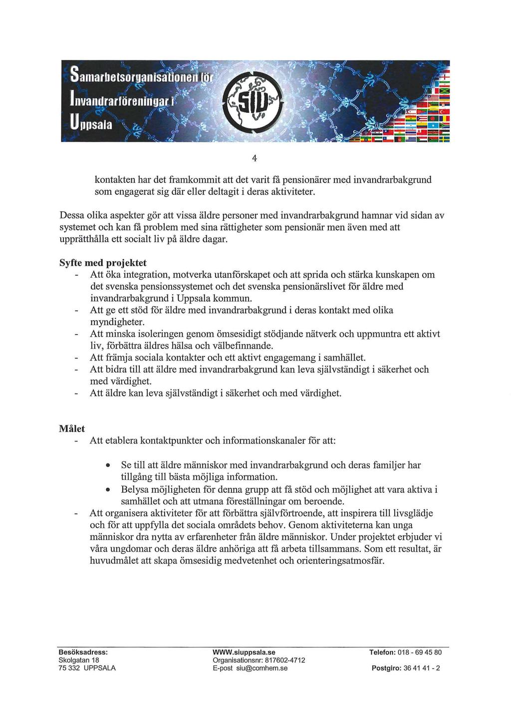 Samarbetserganiää ned - Invandrarföreningar Ii Uppsala 4 kontakten har det framkommit att det varit få pensionärer med invandrarbakgrund som engagerat sig där eller deltagit i deras aktiviteter.