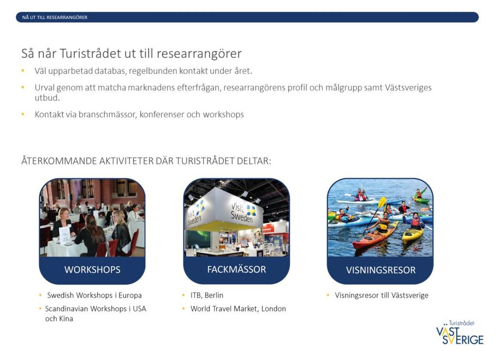 Så här fungerar arbetet i stora drag: Genom många års arbete med säljledet har Turistrådet en väl upparbetad kontaktdatabas med ca 270 researrangörer på ett flertal marknader.