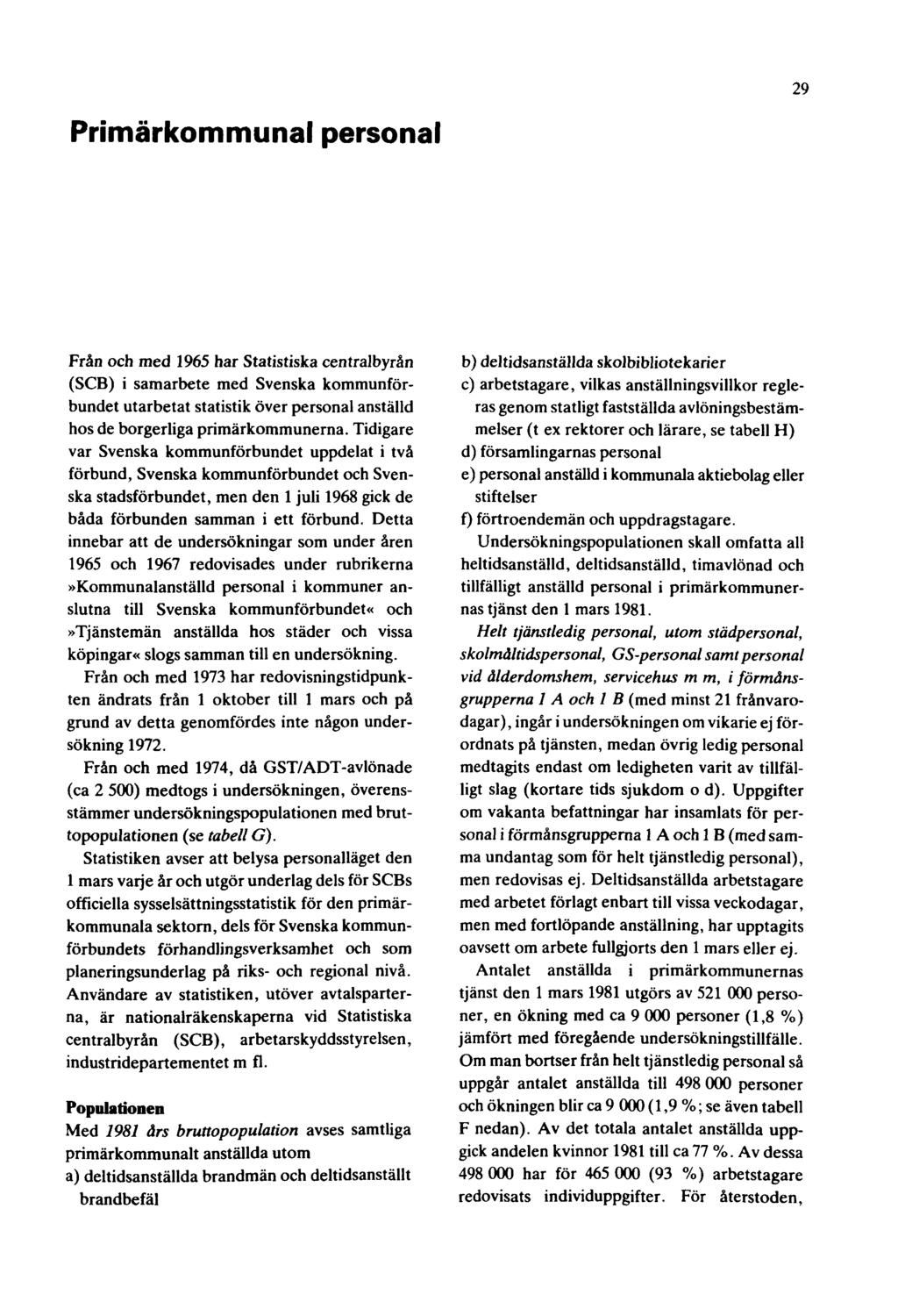 Primärkommunal personal 29 Från och med 1965 har Statistiska centralbyrån (SCB) i samarbete med Svenska kommunförbundet utarbetat statistik över personal anställd hos de borgerliga primärkommunerna.