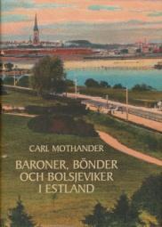 Pris 300 kr + porto 69:- 123 Baroner Bönder och Bolsjeviker i Estland Nytryck på svenska andra upplagan, nu kompletterad samtida foton från högborgerliga hem i Tallinn och kartor.