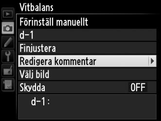 Lägga till en kommentar Följ stegen nedan för att lägga till en beskrivande kommentar på upp till 36 tecken för en vald vitbalansförinställning. 1 Välj L (Förinställ manuellt).