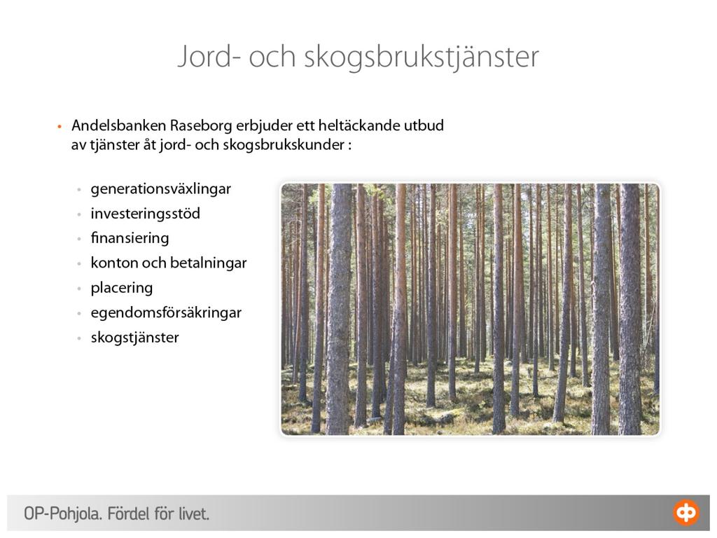 9 Jord- och skogsbrukstjänster Andelsbanken Raseborg erbjuder ett heltäckande utbud av tjänster åt jord-och