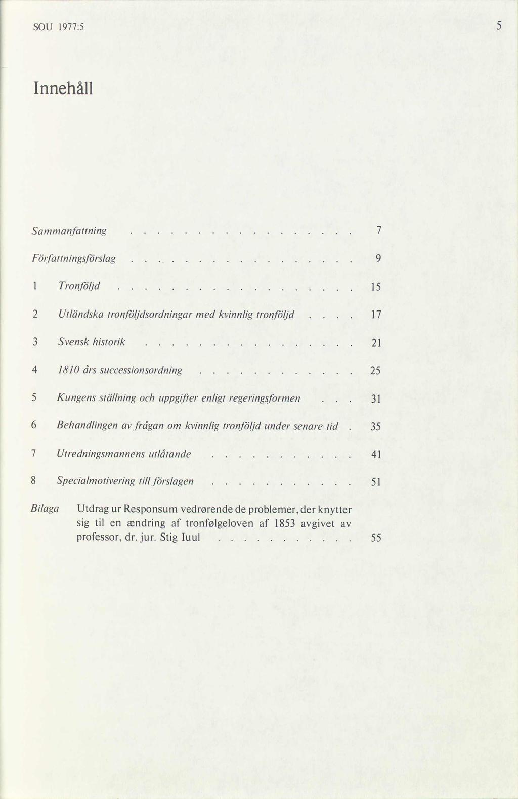 SOU 1977:5 Innehåll Sammanfattning F ötjfattn ingsförslag 1 Tron/öljd 15 2 Utländska tronföljdsørdningat* med kvinnlig tron/öljd 17 3 Svensk historik 21 4 1810 ârs successionsardning 5 Kungens