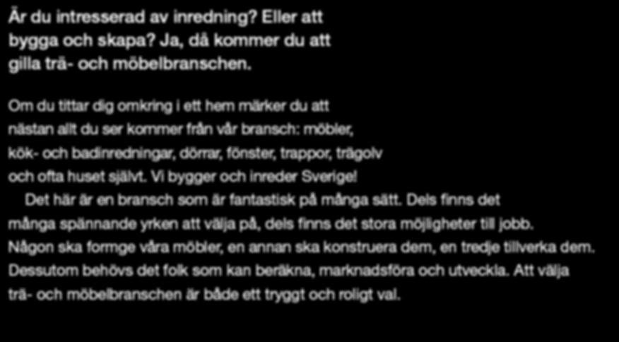 Några exempel på företag i trä- och möbelbranschen: Eksjöhus Götenehus Älvsbyhus Vedum Tarkett NorDan Kabe Någon ska formge våra möbler, en annan ska konstruera dem, en tredje tillverka dem.