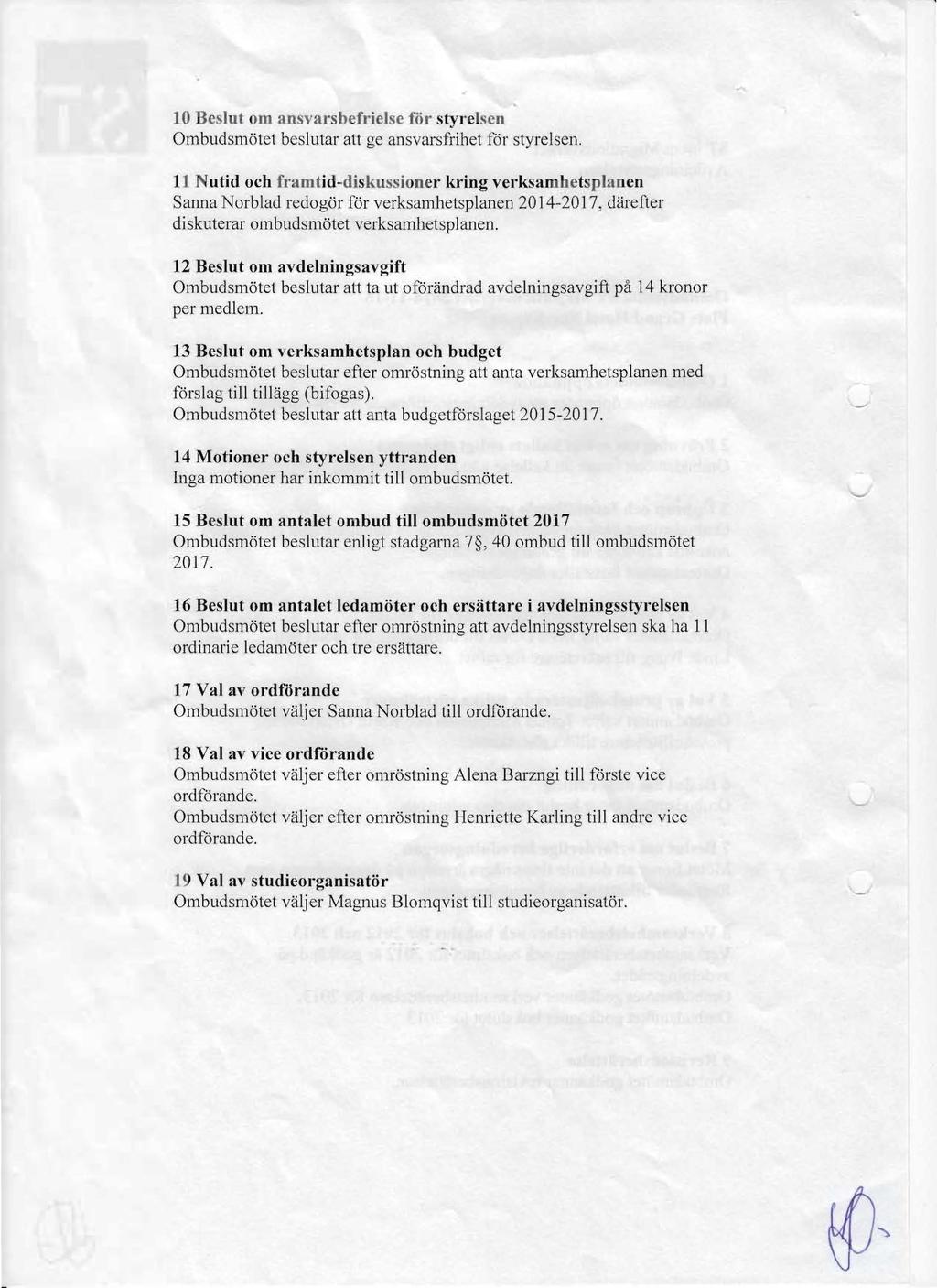 10 Beslut om ansvarsbefrielse för sty. elsen Ombudsmötet beslutar att ge ansvarsfrihet för styrelsen. 11 Nutid och framtid-diskussioner kring ve.