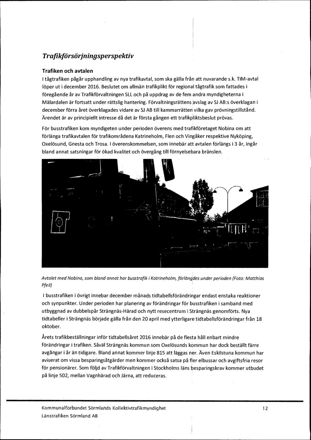 Trafikförsörjningsperspektiv Trafiken och avtalen I tågtrafiken pågår upphandling av nya trafikavtal, som ska gälla från att nuvarande s.k. TiM-avtal löper ut i december 2016.