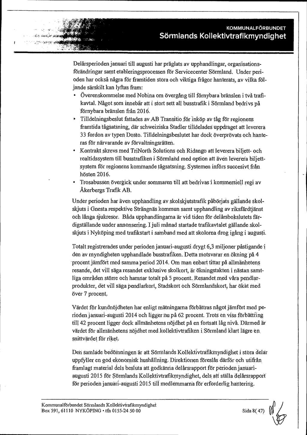 KOMMUNALFÖRBUNDET Sörmlands Kollektivtrafikmyndighet Delårsperioden januari till augusti har präglats av upphandlingar, organisationsförändringar samt etableringsprocessen för Servicecenter Sörmland.