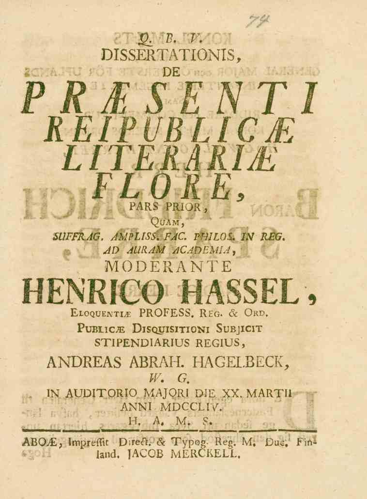 'SL *. v DISSERTATIONIS, DE PRESENT I REIPUBLICE LITERARIE FLORE, PARS PRIOR, Quam, SUFFRJG. JMPLISSIFAC. PMLOS. IN REG. AD AIIRAM ACADEMIA, MODERANTE HENRJCO HASSEL, Eloquentue PROFESS. Reg. & Oro.