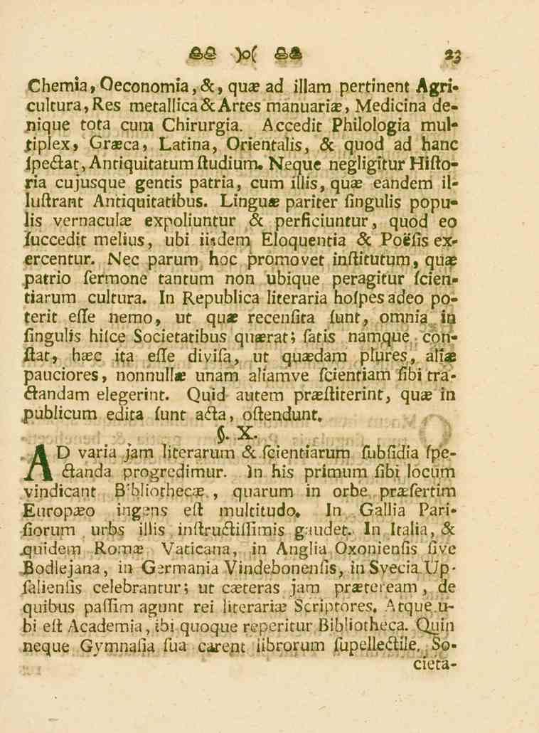«5 Chemia,Oeconomia,«sc, qua ad illam pertinent Agricultura,Res metallica«scartes manuaria, Medicina denique tota qura Chirurgia.