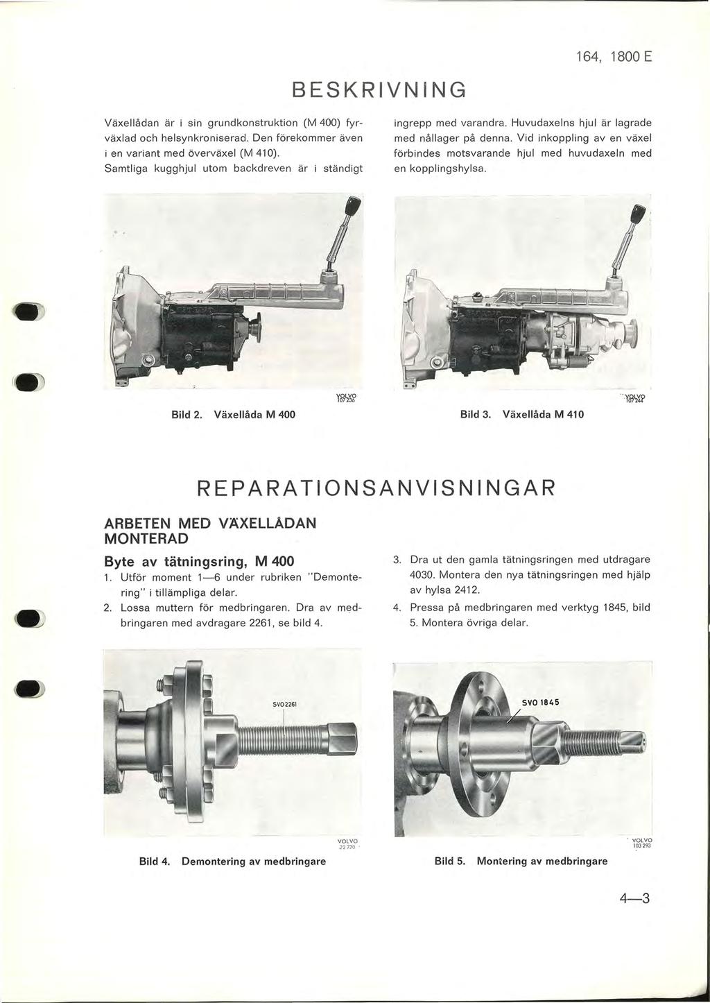 BESKRIVNING Växellådan är i sin grundkonstruktion (M 400) fyrväxlad och helsynkroniserad. Den förekommer även i en variant med överväxel (M 410).