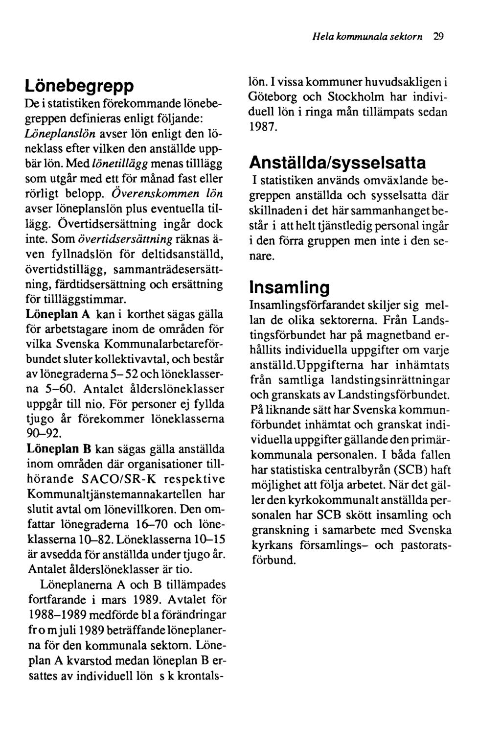 Hela kommunala sektorn 29 Lönebegrepp De i statistiken förekommande lönebegreppen definieras enligt följande: Löneplanslön avser lön enligt den löneklass efter vilken den anställde uppbär lön.