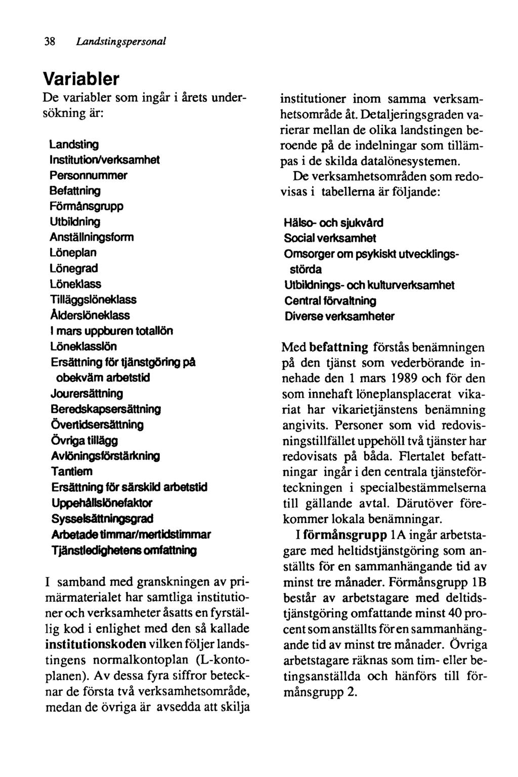 38 Landstingspersonal Variabler De variabler som ingår i årets undersökning är: Landsting Institution/verksamhet Personnummer Befattning Förmånsgrupp Utbildning Anställningsform Löneplan Lönegrad