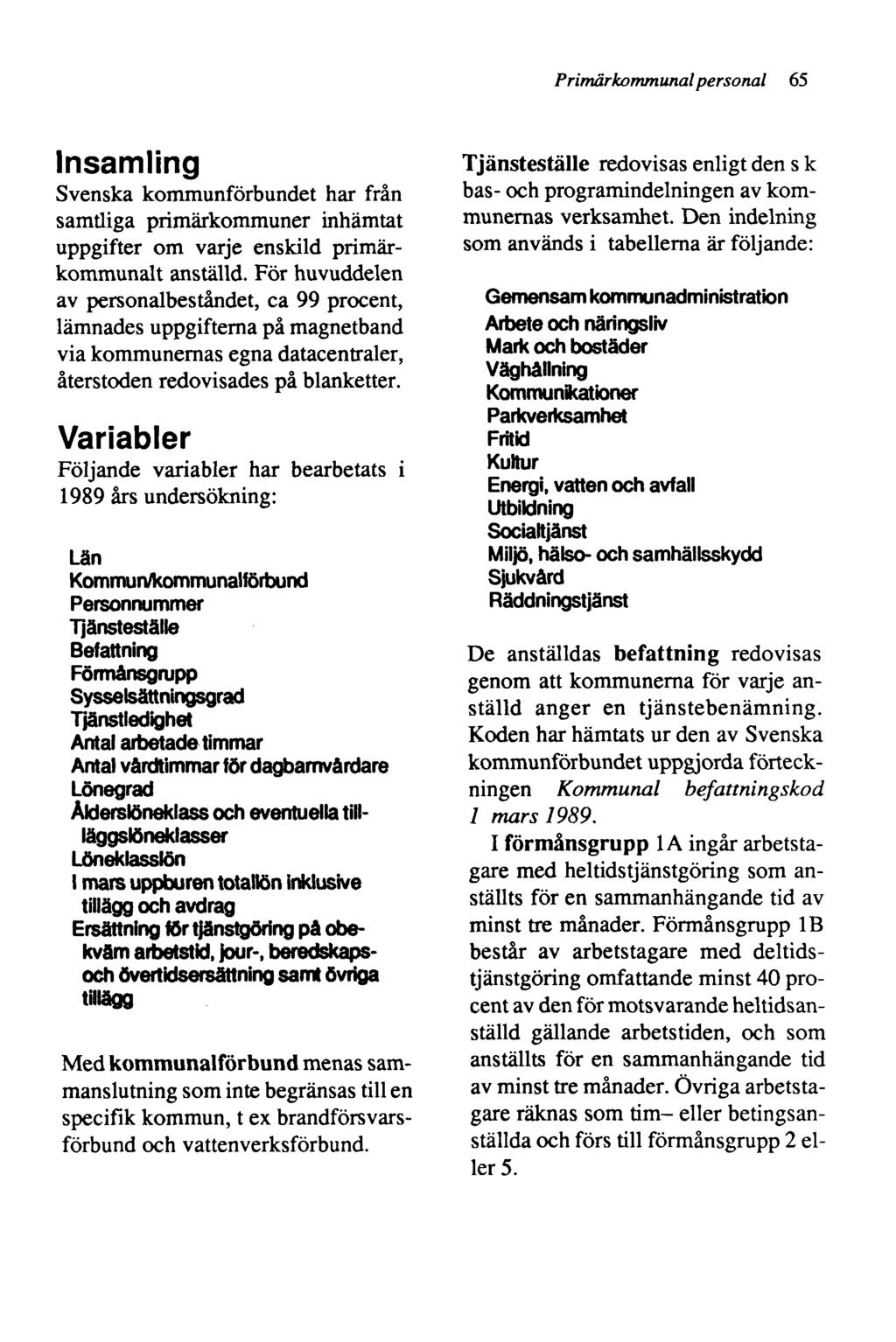Primärkommunal personal 65 Insamling Svenska kommunförbundet har från samtliga primärkommuner inhämtat uppgifter om varje enskild primärkommunalt anställd.