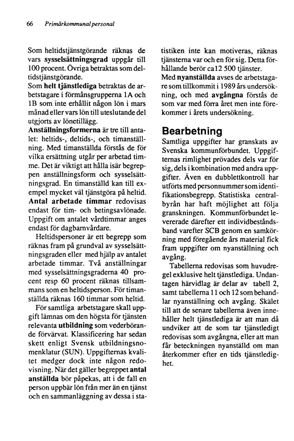 66 Primärkommunal personal Som heltidstjänstgörande räknas de vars sysselsättningsgrad uppgår till 100 procent. Övriga betraktas som deltids tj änstgörande.