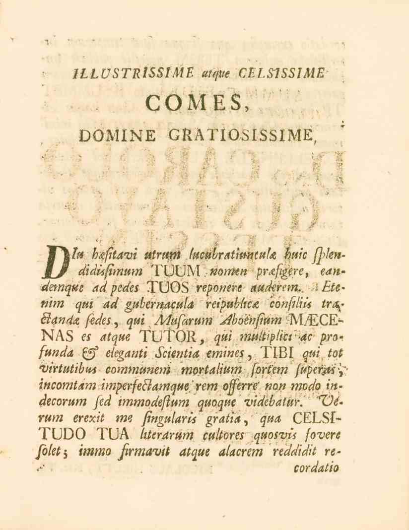 ILLUSTRISSIME atque C.ELSISSIME conls, OONINL GRATIOSISSIME, f /«htgfiuin tttmm Jmubratmncttk huk fjdsn- J_Jr didlsftmum TUUM. n" ' pr<zfigere eandemque ad' pedes TUÖS repone.c il^e^m.