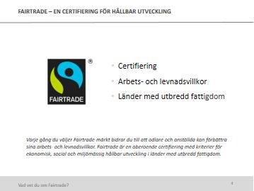 BILD 4: Fairtrade är en oberoende certifiering med kriterier för ekonomisk, social och miljömässig hållbar utveckling för odlare och anställda i länder med utbredd fattigdom.