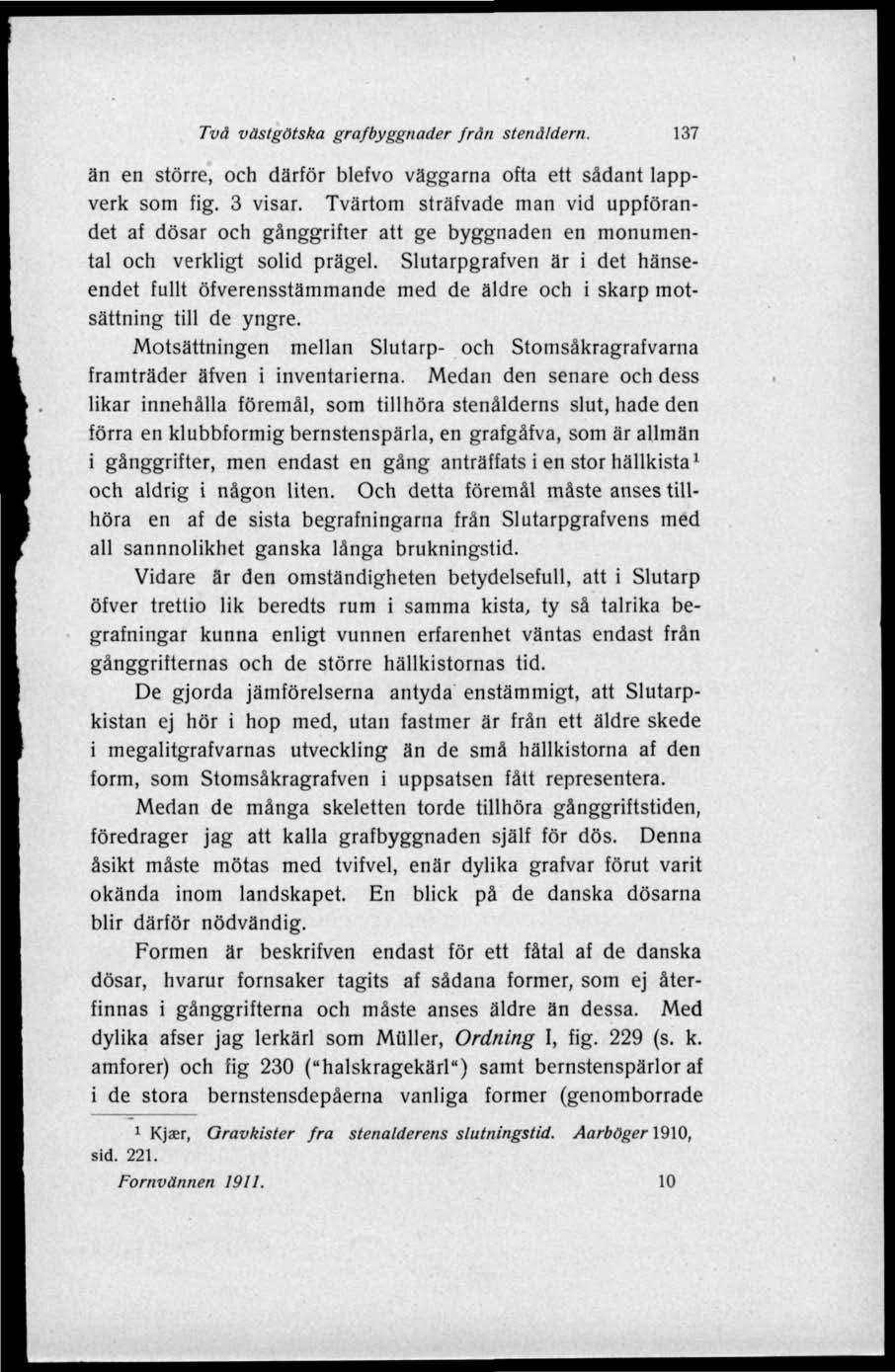 Två västgötska grafbyggnader från stenåldern. 137 än en större, och därför blefvo väggarna ofta ett sådant lappverk som fig. 3 visar.