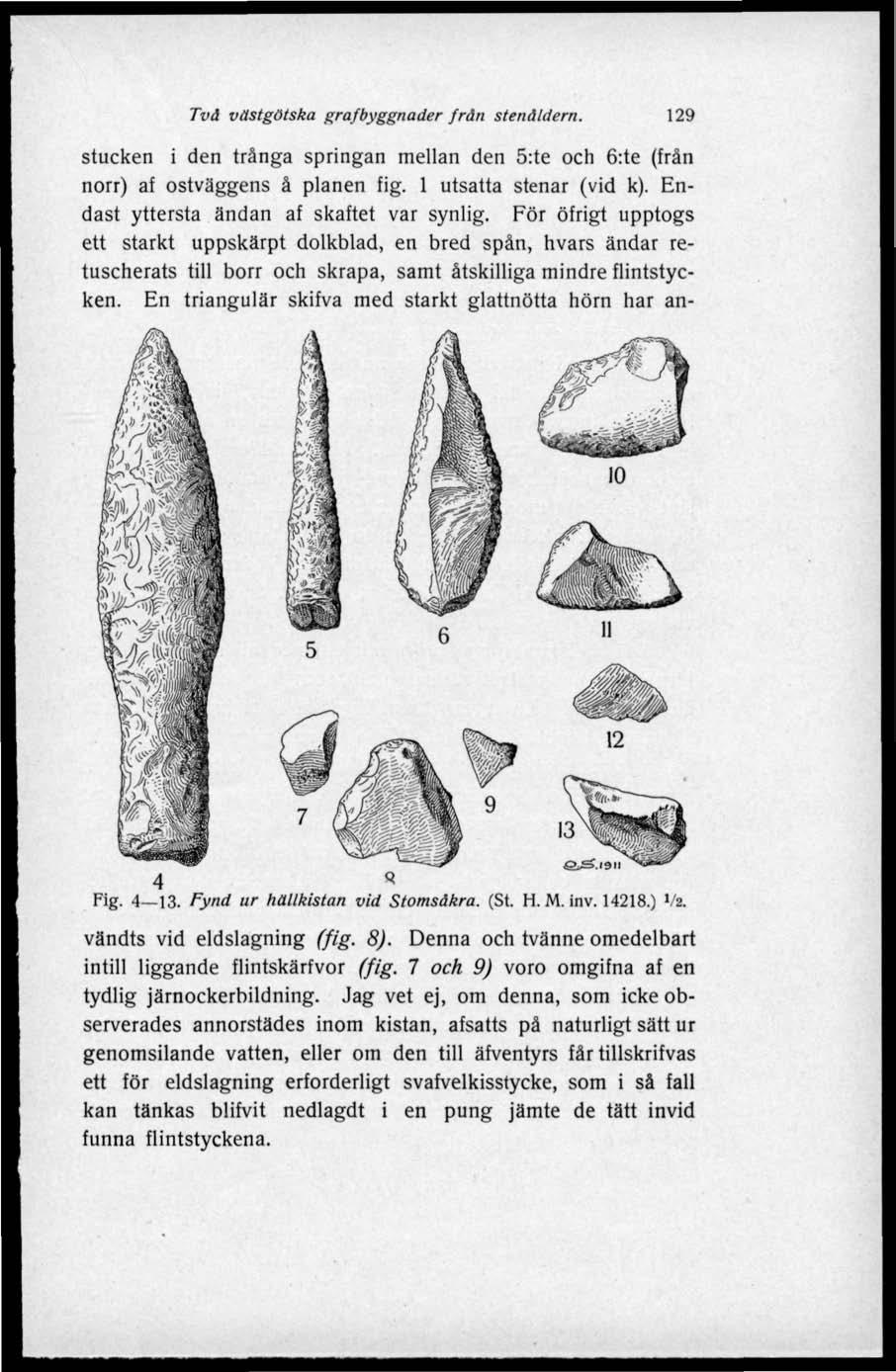 Tvä västgötska grafbyggnader från stenåldern. 129 stucken i den trånga springan mellan den 5:te och 6:te (från norr) af ostväggens å planen fig. 1 utsatta stenar (vid k).