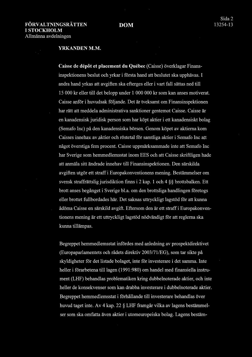 Sida 2 I STOCKHOLM YRKANDEN M.M. Caisse de depot et placement du Quebec (Caisse) överklagar Finansinspektionens beslut och yrkar i första hand att beslutet ska upphävas.