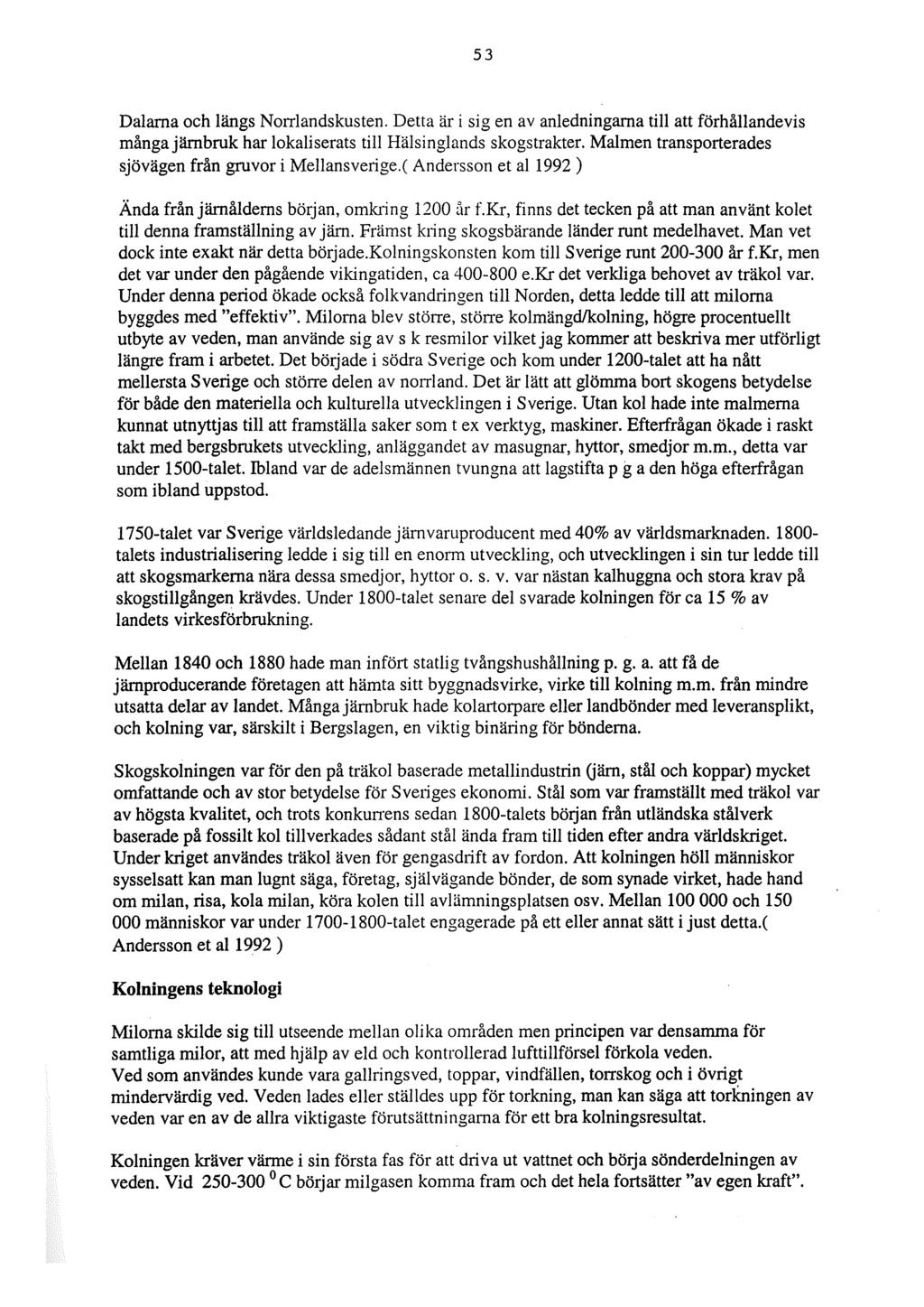 53 Dalarna och längs Norrlandskusten. Detta är i sig en av anledningarna till att förhållandevis många järnbruk har lokaliserats till Hälsinglands skogstrakter.