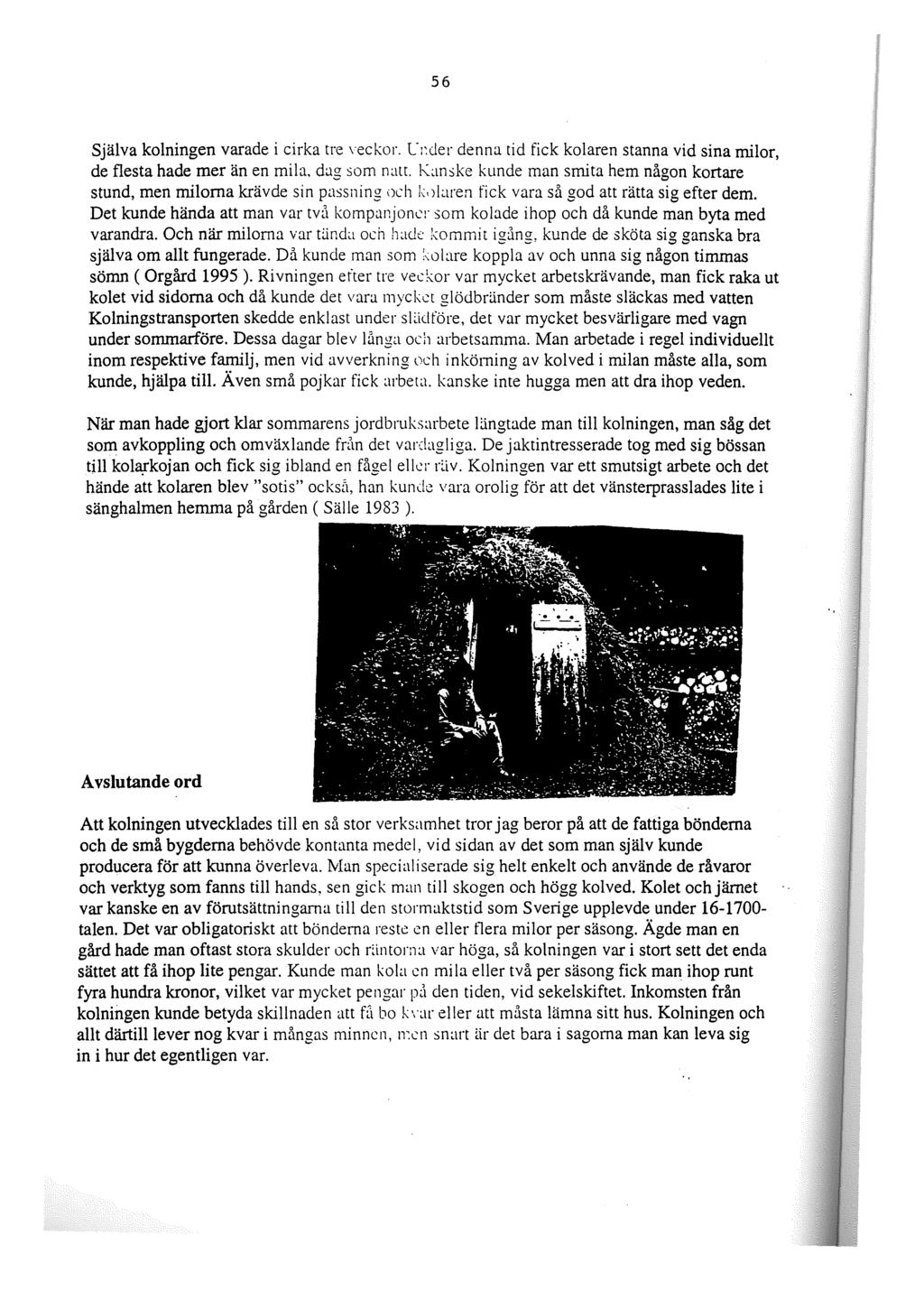 56 Själva kolningen varade i cirka tre veckor, C:~der denna tid fick kolaren stanna vid sina milor, de flesta hade mer än en mila, djg som natt.