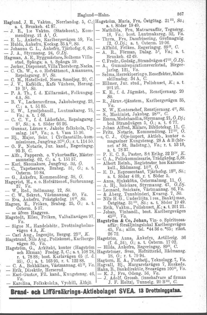 Haglund-e-Hnhn. 367 Haglund, J. E., Vaktm.). Norrlandsg. 5, C.; Hagström, Maria, Fru, Östgötag. 31 m, Sö.; a. t. Brunkeb. 41 '67. a. t. Söder 1949. _ J. E., l:e Vaktm. (Statskont.