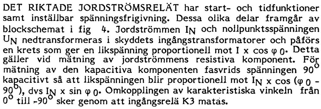 UGO3-72 l l 15 Spänningen in till nivådetektorerna blockeras då ingångsrelä K3 matas. Detta ger, i kombination med t e riktningsrelä typ RXPE 47, riktad jordfelsfunktion.