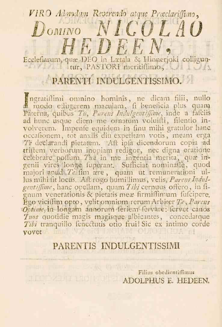 VIRO Aämäm Reoerendö cttque Prceclariffimo^ Domino NICOLAO HEDEEN, Ecciefiarum, q na; DEO In Lartala!k Hinnerjoki colliguiv tur, PASEORI nieritifiimo, PAREJNTI INDULGENTISSIMO.