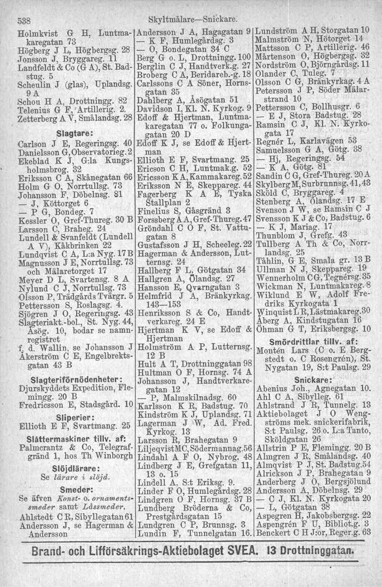 sss Skyltmålare-e-Snickare. Holmkvist G H, Luntma- Andersson J A, Hagagatan 9 Lundström A H, Storgatan 10 karegatan 73 - K F, Humlegårdsg. 3 Malmström N, Hötorget 14 Högberg J L, Högbergag.