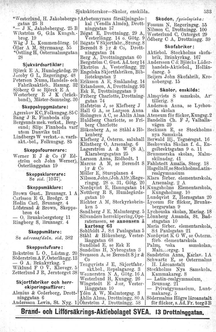 Sjuksköterskor-Skolor, enskilda. 533 "Westerlund, H. Jakobsbergs- Arbetsmyrans försäljningslo- Skodon, fysiolo9i.~"a: gatan 25 B k~l (Vendla Almen), Drott- Fossum N, Regeringsg.