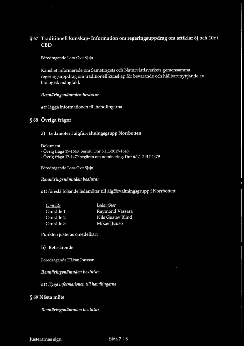 att lägga informationen till handlingarna 68 Övriga frågor a) Ledamöter i älgförvaltningsgrupp Norrbotten -Övrig fråga 17-1648, beslut, Dnr 6.1.1-2017-1648 -Övrig fråga 17-1479 begäran om nominering, Dnr 6.