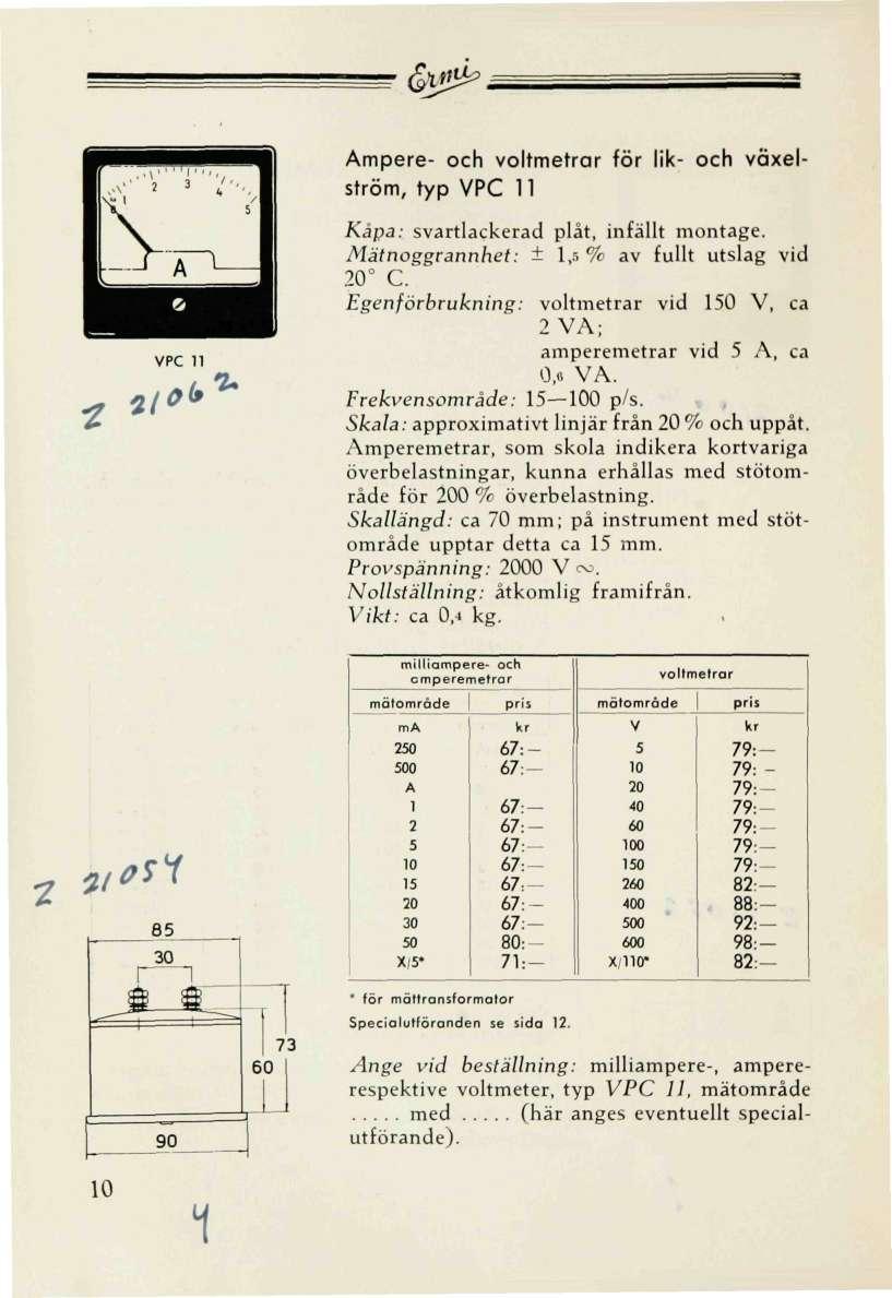 g&> mpere- och voltmetrar för lik- och växelström, typ PC 11 Mätnoggrannhet: ± 1,% av fullt utslag vid C. Egenförbrukning: voltmetrar vid, ca 2 ; amperemetrar vid, ca 0,o. Frekvensområde: 10 p/s.