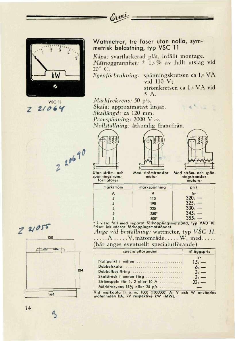 SC 11 2 2/^é*f Wattmetrar, tre faser utan nolla, symmetrisk belastning, typ SC 11 Mätnoggrannhet 1, % av fullt utslag vid C. Egenförbrukning spänningsetsen ca 1, vid 1 ; strömetsen ca 1, vid.