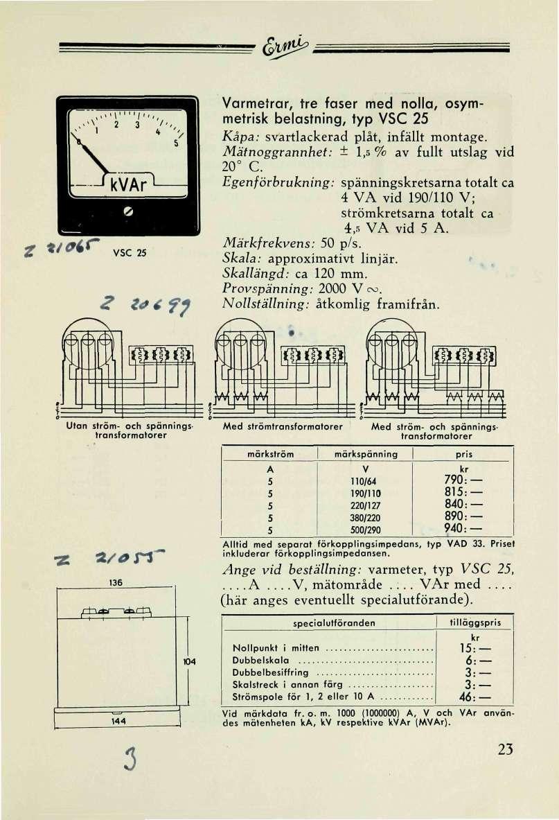 (pw?^, 2 t/rtf~ SC 2 2 z*tff armelrar, tre faser med nolla, osymmetrisk belastning, typ SC 2 Mätnoggrannhet: C. Egenförbrukning: Märkfrekvens: 0 p/s. Skala: approximativt linjär. Skallängd: ca 1 mm.