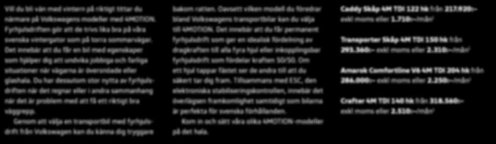 Du har dessutom stor nytta av fyrhjulsdriften när det regnar eller i andra sammanhang när det är problem med att få ett riktigt bra väggrepp.