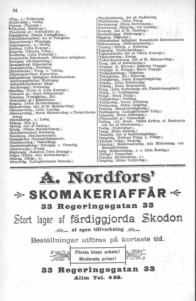 (PHg., s.) Folkungag. (Pipbruksgr.) Varfsg. pipersg. (Pipersgr.). Polhemsg. (Målaregr.). (Preehtens gr.) Sehönfeldts gr. Prästgårdsg. (Gamla' Prästgårdsg.). (pärlstiekaregränd) del af Tulegatan (Reparebansg.