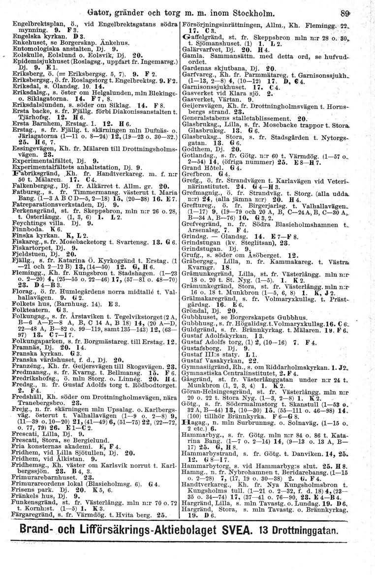 (T~tl)r; gränder oehtorg m. m. inom Stockholm. Engelbrektsplan, ö., vid Engelbrektsgatans södra mynning. 9. F 3. Engelska kyrkan. D 3... Enkehuset, se Borgerskap. Ankehus. Entomologiske anstalten, Dj.