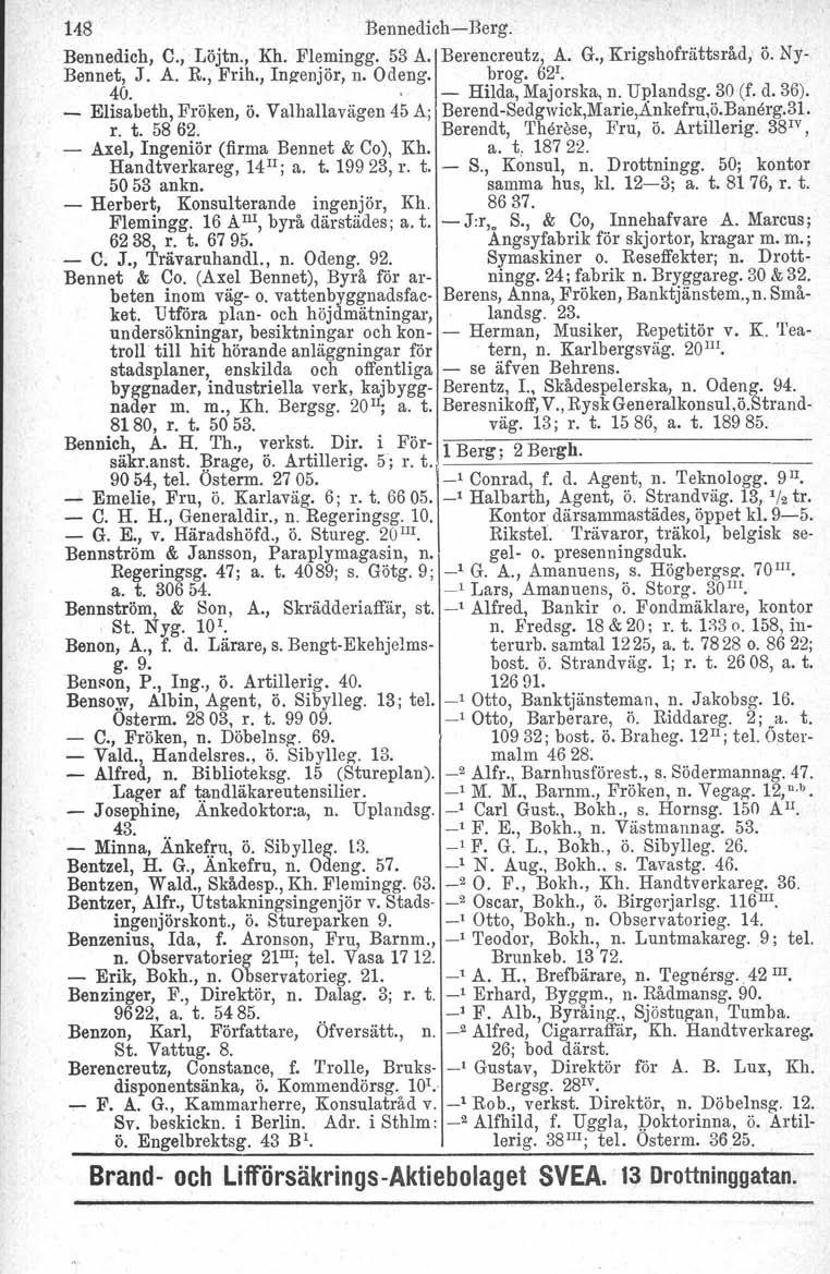 148 Bennedich-Berg. Bennedich, C., Löjtn., Kh. Flemingg. 53 A. Berencreutz, A. G., Krigshofrättsråd, ö. Ny- Bennet, J. 40. A. R., Frih., Ingenjör, n. Odeng.. - brog. 62 '. Hilda, Majorska, n.