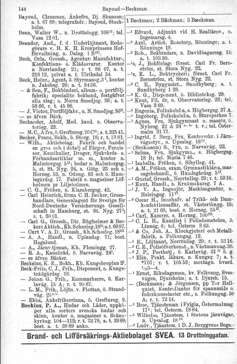 144 Bayoud -Beckman. Bayoud, Clemence, Änkefru, Dj. Skansen;'------' -..------. a. t. 67 89; telegrafadr.:bayoud, Stock- 1 Beckman; 2Backman; 3 Breckman. holm. 1--------- Bean, Walter W., n.