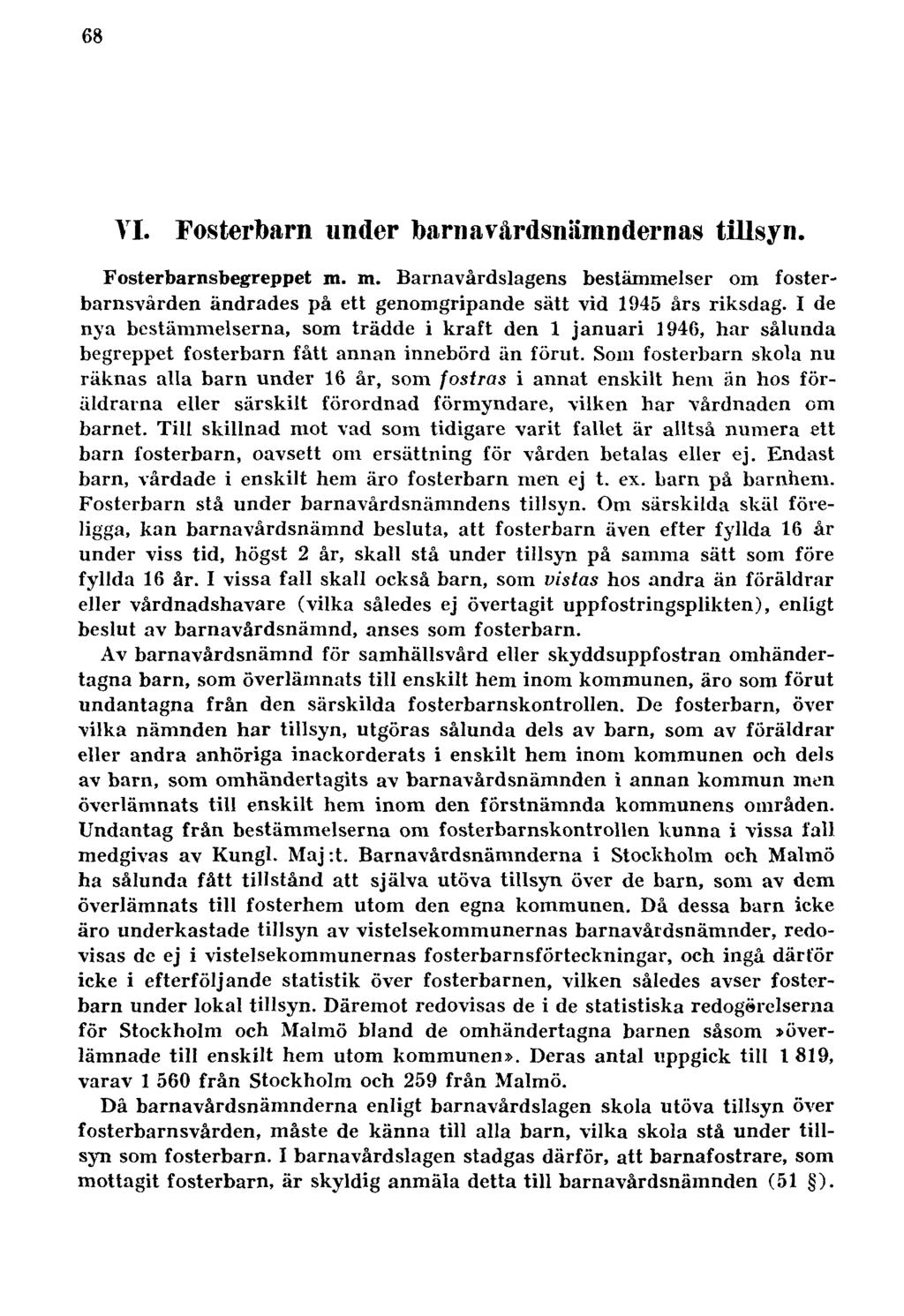 68 VI. Fosterbarn under barnavårdsnämndernas tillsyn. Fosterbarnsbegreppet m. m. Barnavårdslagens bestämmelser om fosterbarnsvården ändrades på ett genomgripande sätt vid 1945 års riksdag.