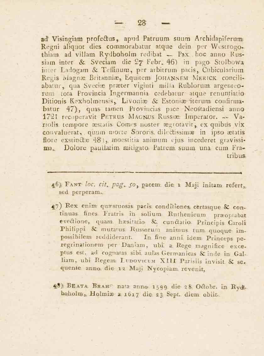 28 ad Visingiam profedtus, apud Patruum suum Archidapifertim Regni aliquot dies coromorabatur afqtie dein p"r Westrogo* thiam ad villarn Rydboholm redibat Pax hoc auno Russiam inter & Sveciam die 7