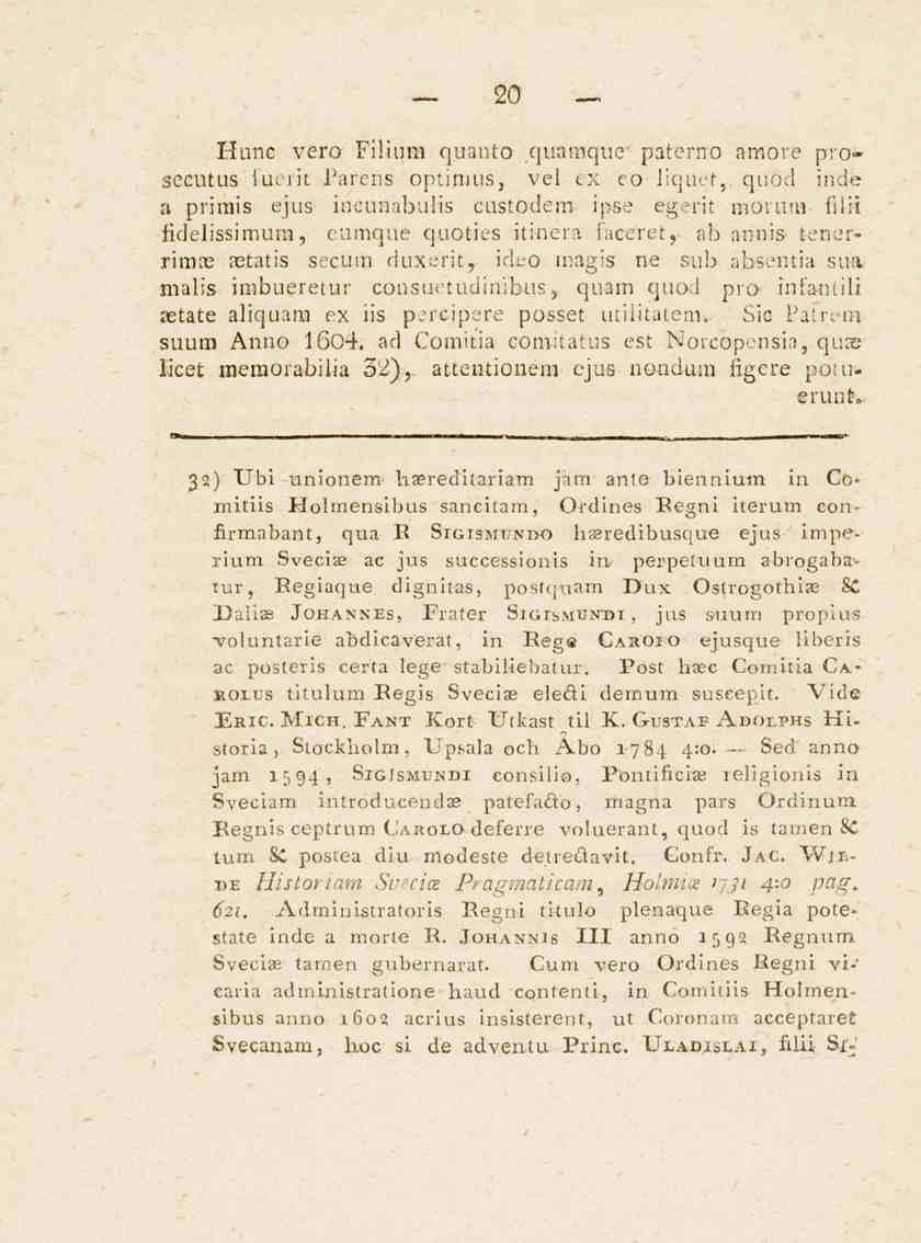 20 Hunc vero Filiuni quanto quarnque paterno amore prosecutus iuerit Parens optimus, vel ex co liquef, quorl incie a primis ejus- ineunabulis custodem ipse egerit morum lilii fidelissimum, eumque