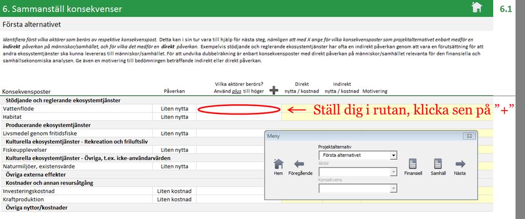 Anser användaren av någon anledning att en aktör påverkas indirekt och en annan aktör direkt av samma konsekvens lämnas i detta fall aktören med indirekt påverkan utanför listan, eftersom det inte